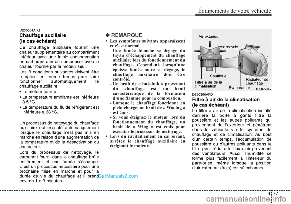 Hyundai H-1 (Grand Starex) 2013  Manuel du propriétaire (in French) 477
Équipements de votre véhicule
D230504ATQ
Chauffage auxiliaire 
(le cas échéant)
Ce chauffage auxiliaire fournit une
chaleur supplémentaire au compartiment
intérieur avec une faible consommat