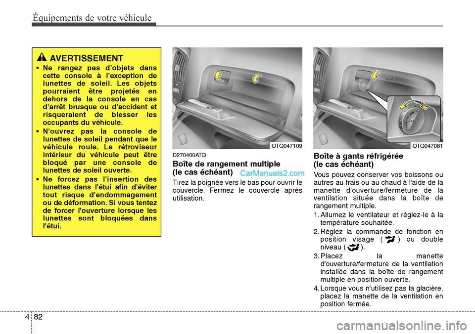 Hyundai H-1 (Grand Starex) 2013  Manuel du propriétaire (in French) Équipements de votre véhicule
82 4
D270400ATQ
Boîte de rangement multiple 
(le cas échéant)
Tirez la poignée vers le bas pour ouvrir le
couvercle. Fermez le couvercle après
utilisation.
Boîte 
