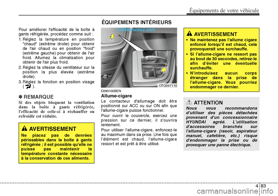 Hyundai H-1 (Grand Starex) 2013  Manuel du propriétaire (in French) 483
Équipements de votre véhicule
Pour améliorer lefficacité de la boîte à
gants réfrigérée, procédez comme suit :
1. Réglez la température en position
"chaud" (extrême droite) pour obte