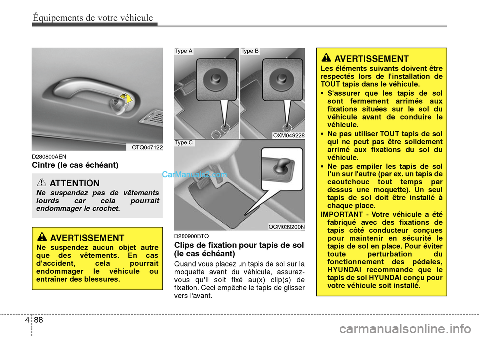 Hyundai H-1 (Grand Starex) 2013  Manuel du propriétaire (in French) Équipements de votre véhicule
88 4
D280800AEN
Cintre (le cas échéant)
D280900BTQ
Clips de fixation pour tapis de sol
(le cas échéant)
Quand vous placez un tapis de sol sur la
moquette avant du v