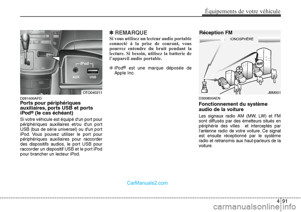 Hyundai H-1 (Grand Starex) 2013  Manuel du propriétaire (in French) 491
Équipements de votre véhicule
D281400AFDPorts pour périphériques
auxiliaires, ports USB et ports 
iPod
®(le cas échéant)
Si votre véhicule est équipé dun port pour
périphériques auxil