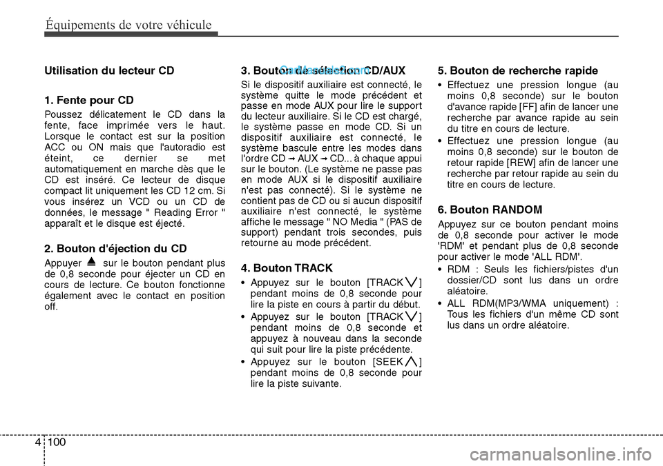 Hyundai H-1 (Grand Starex) 2013  Manuel du propriétaire (in French) Équipements de votre véhicule
100 4
Utilisation du lecteur CD
1. Fente pour CD
Poussez délicatement le CD dans la
fente, face imprimée vers le haut.
Lorsque le contact est sur la position
ACC ou O