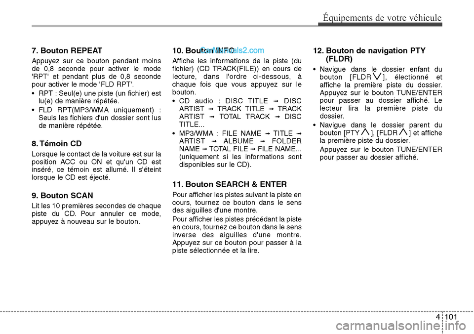 Hyundai H-1 (Grand Starex) 2013  Manuel du propriétaire (in French) 4 101
Équipements de votre véhicule
7. Bouton REPEAT
Appuyez sur ce bouton pendant moins
de 0,8 seconde pour activer le mode
RPT et pendant plus de 0,8 seconde
pour activer le mode FLD RPT.
• 