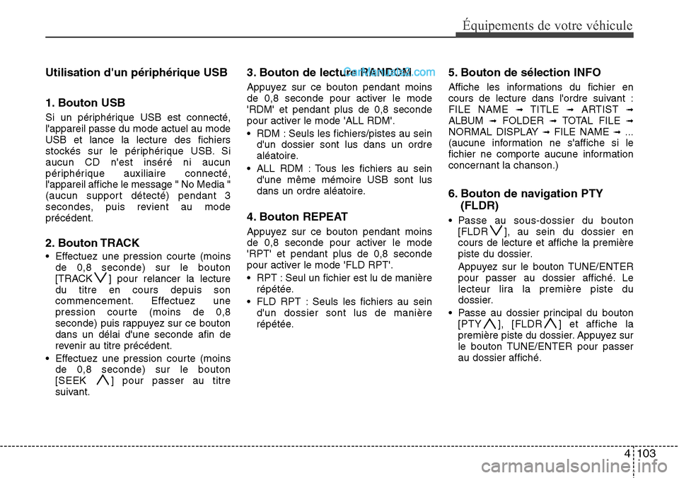 Hyundai H-1 (Grand Starex) 2013  Manuel du propriétaire (in French) 4 103
Équipements de votre véhicule
Utilisation dun périphérique USB
1. Bouton USB
Si un périphérique USB est connecté,
lappareil passe du mode actuel au mode
USB et lance la lecture des fich