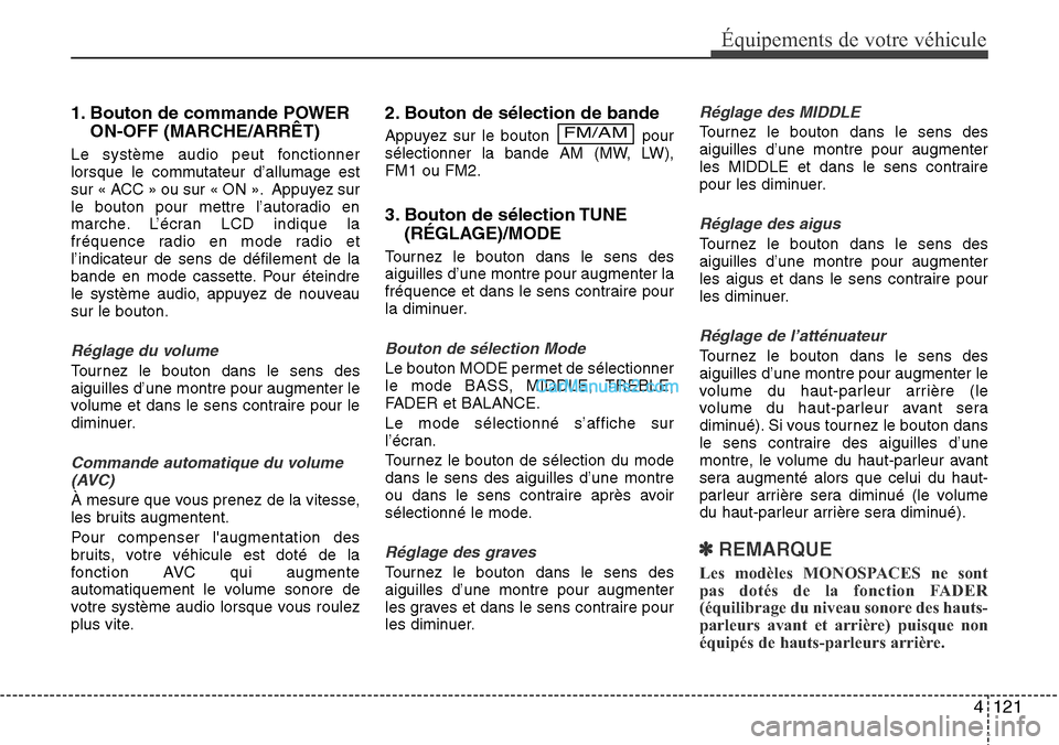 Hyundai H-1 (Grand Starex) 2013  Manuel du propriétaire (in French) 4 121
Équipements de votre véhicule
1. Bouton de commande POWER
ON-OFF (MARCHE/ARRÊT)
Le système audio peut fonctionner
lorsque le commutateur d’allumage est
sur « ACC » ou sur « ON ». Appuy