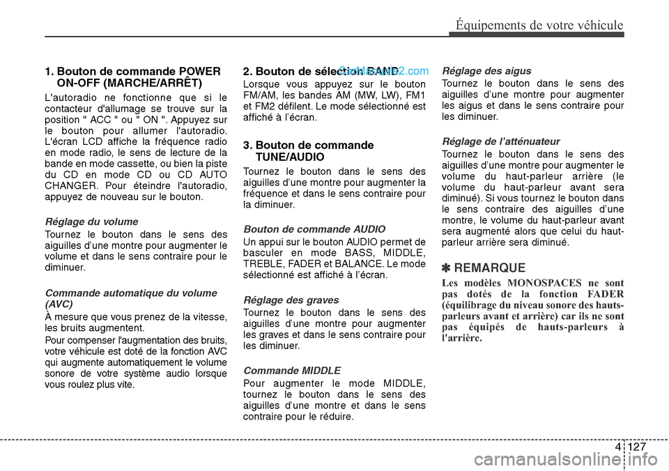 Hyundai H-1 (Grand Starex) 2013  Manuel du propriétaire (in French) 4 127
Équipements de votre véhicule
1. Bouton de commande POWER
ON-OFF (MARCHE/ARRÊT)
Lautoradio ne fonctionne que si le
contacteur dallumage se trouve sur la
position " ACC " ou " ON ". Appuyez 
