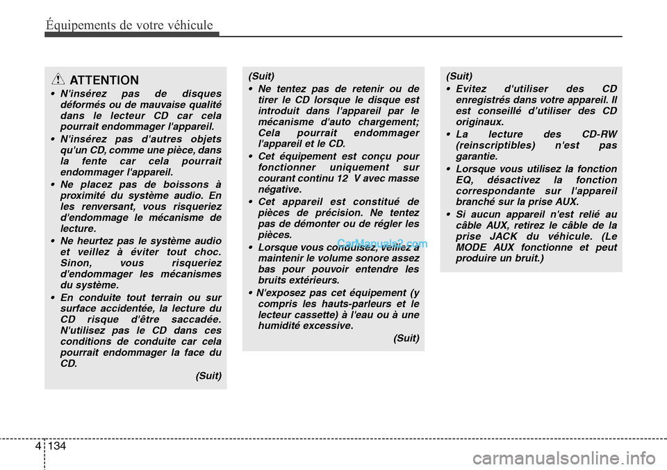 Hyundai H-1 (Grand Starex) 2013  Manuel du propriétaire (in French) Équipements de votre véhicule
134 4
ATTENTION
• Ninsérez pas de disques
déformés ou de mauvaise qualité
dans le lecteur CD car cela
pourrait endommager lappareil.
• Ninsérez pas dautres