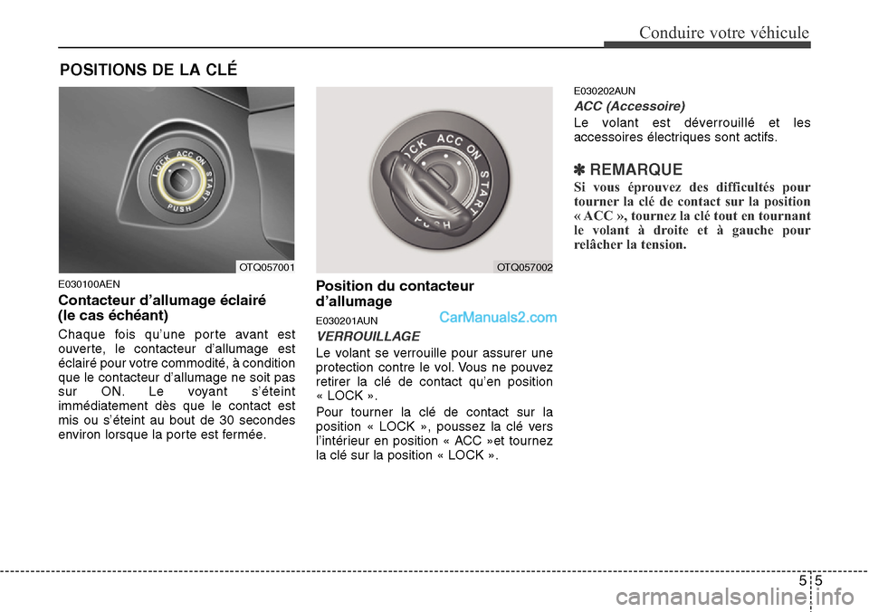 Hyundai H-1 (Grand Starex) 2013  Manuel du propriétaire (in French) 55
Conduire votre véhicule
E030100AEN
Contacteur d’allumage éclairé 
(le cas échéant)
Chaque fois qu’une porte avant est
ouverte, le contacteur d’allumage est
éclairé pour votre commodit