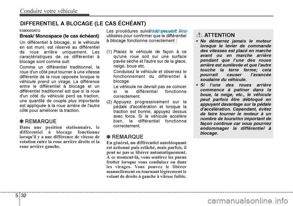 Hyundai H-1 (Grand Starex) 2013  Manuel du propriétaire (in French) Conduire votre véhicule
32 5
E080000ATQ
Break/ Monospace (le cas échéant)
Un différentiel à blocage, si le véhicule
en est muni, est réservé au différentiel
de roue arrière uniquement. Les
c