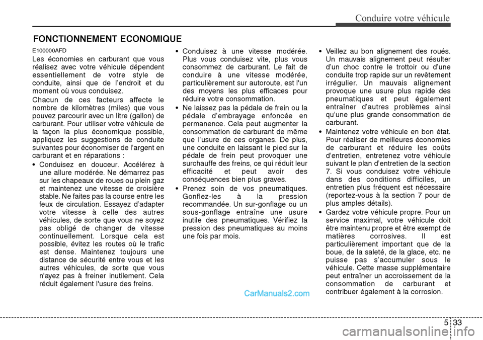 Hyundai H-1 (Grand Starex) 2013  Manuel du propriétaire (in French) 533
Conduire votre véhicule
FONCTIONNEMENT ECONOMIQUE
E100000AFD
Les économies en carburant que vous
réalisez avec votre véhicule dépendent
essentiellement de votre style de
conduite, ainsi que d