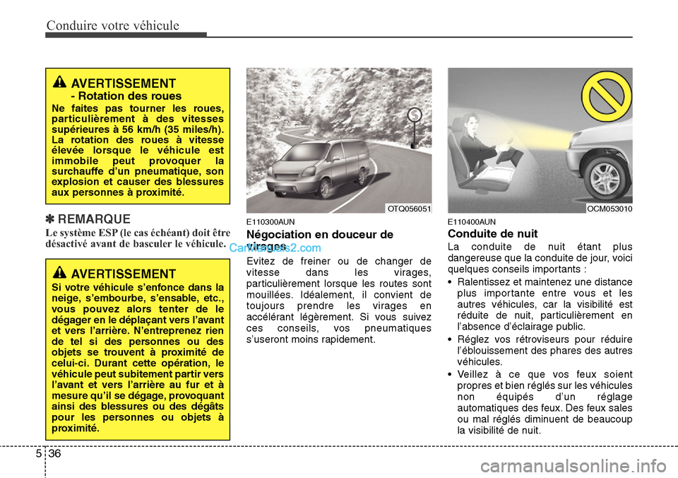 Hyundai H-1 (Grand Starex) 2013  Manuel du propriétaire (in French) Conduire votre véhicule
36 5
✽REMARQUE
Le système ESP (le cas échéant) doit être
désactivé avant de basculer le véhicule.E110300AUN
Négociation en douceur de
virages
Evitez de freiner ou de