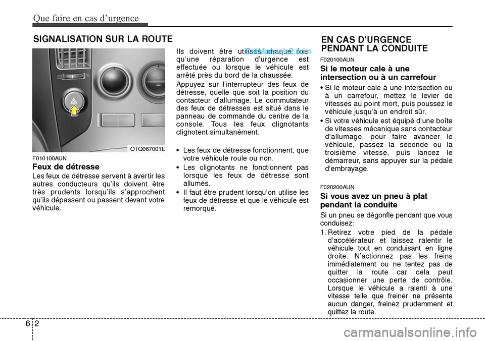 Hyundai H-1 (Grand Starex) 2013  Manuel du propriétaire (in French) Que faire en cas d’urgence
2 6
SIGNALISATION SUR LA ROUTE
F010100AUN
Feux de détresse
Les feux de détresse servent à avertir les
autres conducteurs qu’ils doivent être
très prudents lorsqu’