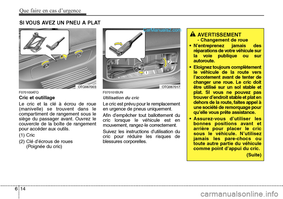 Hyundai H-1 (Grand Starex) 2013  Manuel du propriétaire (in French) Que faire en cas d’urgence
14 6
SI VOUS AVEZ UN PNEU A PLAT
F070100ATQ
Cric et outillage
Le cric et la clé à écrou de roue
(manivelle) se trouvent dans le
compartiment de rangement sous le
siège
