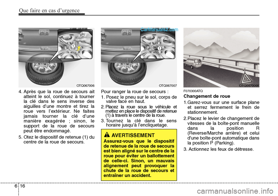 Hyundai H-1 (Grand Starex) 2013  Manuel du propriétaire (in French) Que faire en cas d’urgence
16 6
4. Après que la roue de secours ait
atteint le sol, continuez à tourner
la clé dans le sens inverse des
aiguilles d’une montre et tirez la
roue vers l’extérie