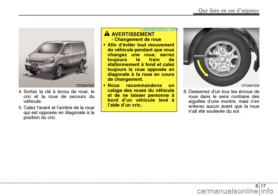 Hyundai H-1 (Grand Starex) 2013  Manuel du propriétaire (in French) 617
Que faire en cas d’urgence
4. Sortez la clé à écrou de roue, le
cric et la roue de secours du
véhicule.
5. Calez l’avant et l’arrière de la roue
qui est opposée en diagonale à la
posi