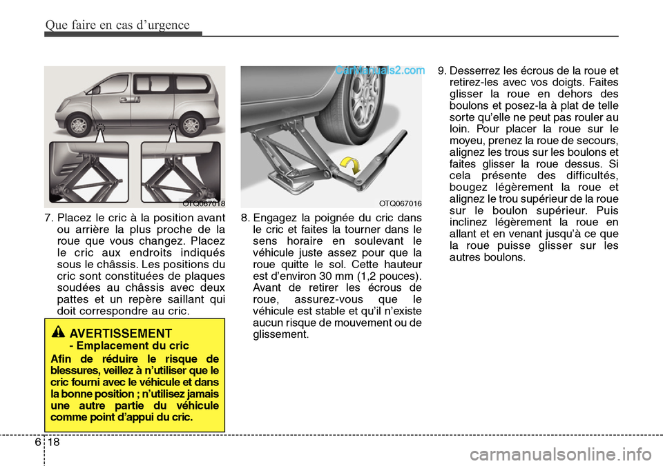 Hyundai H-1 (Grand Starex) 2013  Manuel du propriétaire (in French) Que faire en cas d’urgence
18 6
7. Placez le cric à la position avant
ou arrière la plus proche de la
roue que vous changez. Placez
le cric aux endroits indiqués
sous le châssis. Les positions d