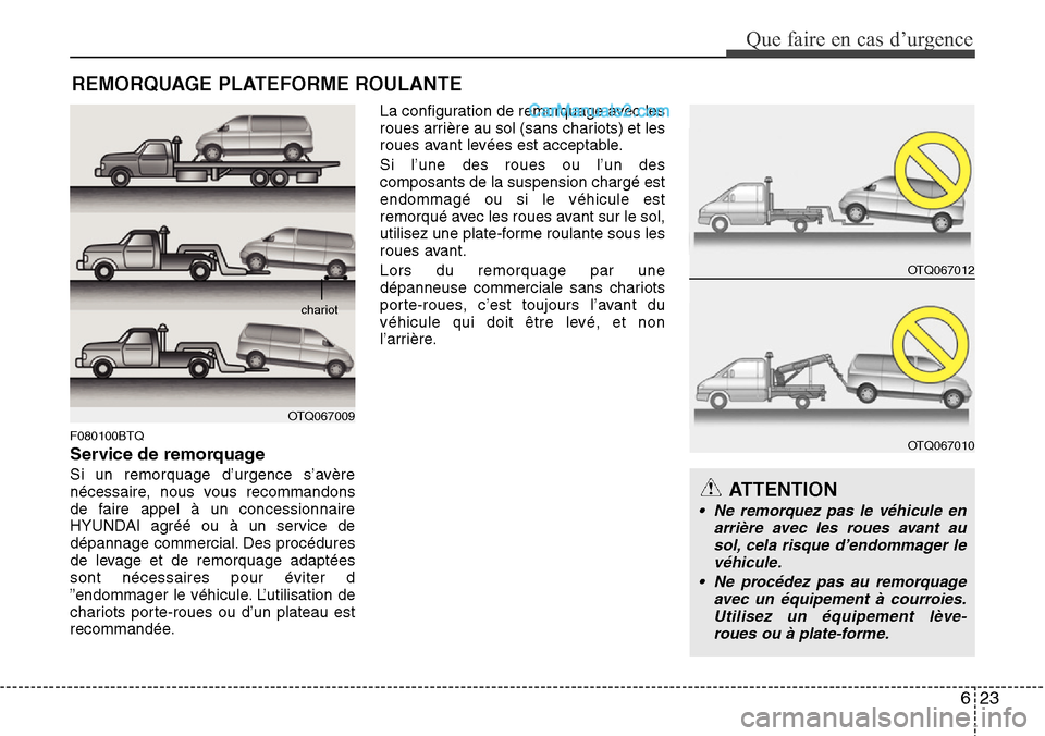 Hyundai H-1 (Grand Starex) 2013  Manuel du propriétaire (in French) 623
Que faire en cas d’urgence
REMORQUAGE PLATEFORME ROULANTE
F080100BTQ
Service de remorquage
Si un remorquage d’urgence s’avère
nécessaire, nous vous recommandons
de faire appel à un conces