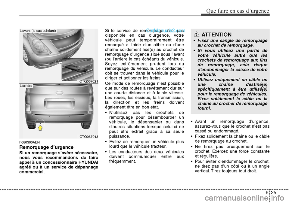 Hyundai H-1 (Grand Starex) 2013  Manuel du propriétaire (in French) 625
Que faire en cas d’urgence
F080300AEN
Remorquage d’urgence
Si un remorquage s’avère nécessaire,
nous vous recommandons de faire
appel à un concessionnaire HYUNDAI
agréé ou à un service