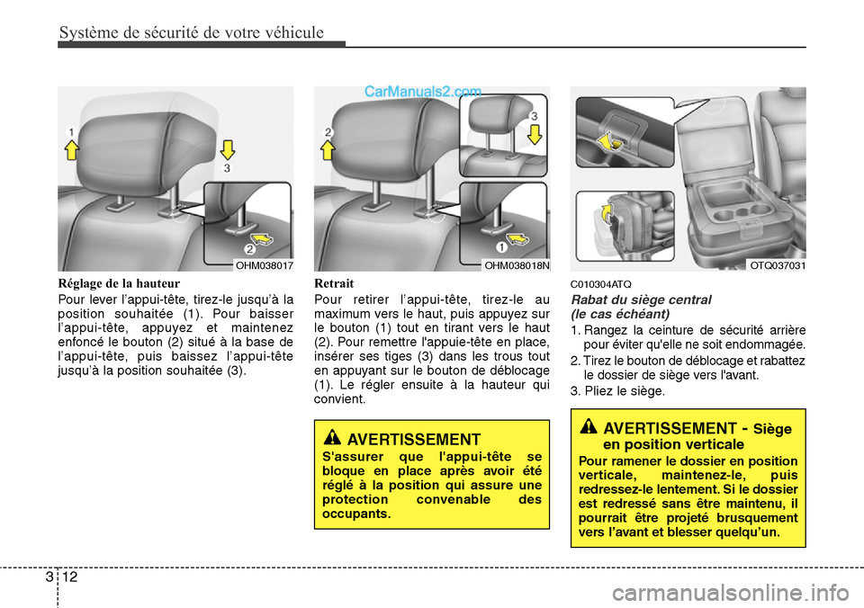 Hyundai H-1 (Grand Starex) 2013  Manuel du propriétaire (in French) Système de sécurité de votre véhicule
12 3
Réglage de la hauteur
Pour lever l’appui-tête, tirez-le jusqu’à la
position souhaitée (1). Pour baisser
l’appui-tête, appuyez et maintenez
enf