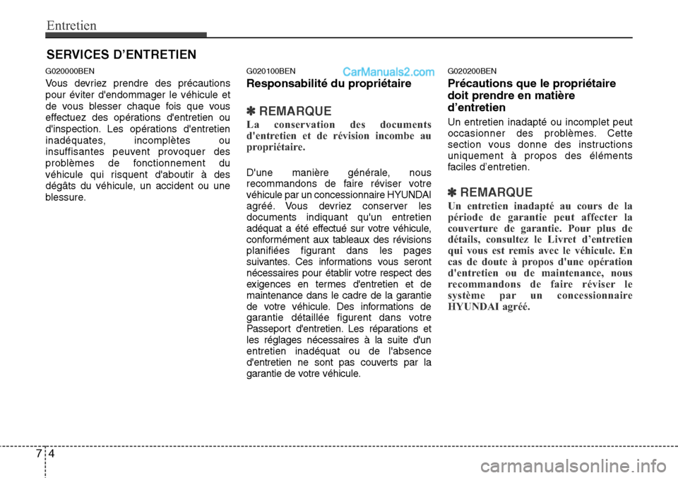 Hyundai H-1 (Grand Starex) 2013  Manuel du propriétaire (in French) Entretien
4 7
SERVICES D’ENTRETIEN
G020000BEN
Vous devriez prendre des précautions
pour éviter dendommager le véhicule et
de vous blesser chaque fois que vous
effectuez des opérations dentreti