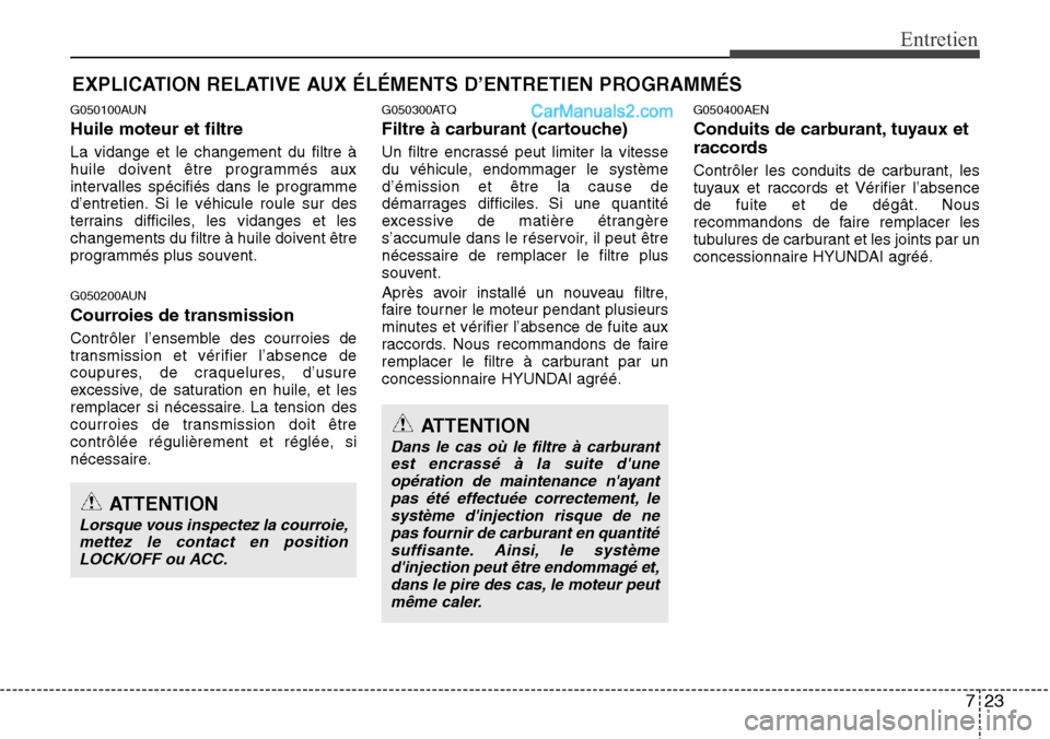Hyundai H-1 (Grand Starex) 2013  Manuel du propriétaire (in French) 723
Entretien
EXPLICATION RELATIVE AUX ÉLÉMENTS D’ENTRETIEN PROGRAMMÉS
G050100AUN
Huile moteur et filtre
La vidange et le changement du filtre à
huile doivent être programmés aux
intervalles s