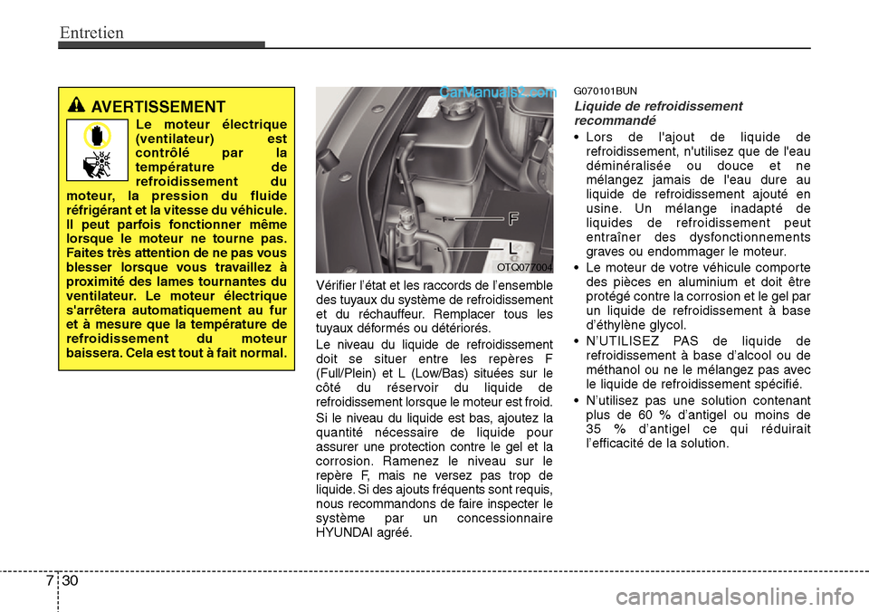 Hyundai H-1 (Grand Starex) 2013  Manuel du propriétaire (in French) Entretien
30 7
Vérifier l’état et les raccords de l’ensemble
des tuyaux du système de refroidissement
et du réchauffeur. Remplacer tous les
tuyaux déformés ou détériorés.
Le niveau du liq