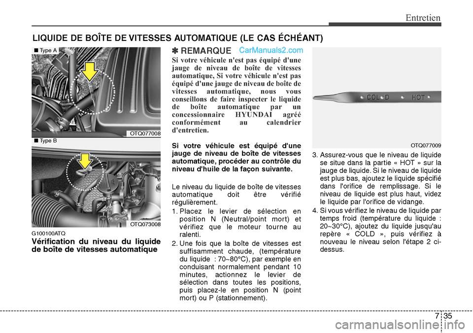 Hyundai H-1 (Grand Starex) 2013  Manuel du propriétaire (in French) 735
Entretien
LIQUIDE DE BOÎTE DE VITESSES AUTOMATIQUE (LE CAS ÉCHÉANT)
G100100ATQ
Vérification du niveau du liquide
de boîte de vitesses automatique
✽REMARQUE
Si votre véhicule nest pas équ