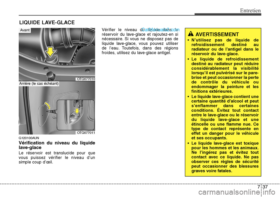 Hyundai H-1 (Grand Starex) 2013  Manuel du propriétaire (in French) 737
Entretien
LIQUIDE LAVE-GLACE
G120100AUN
Vérification du niveau du liquide
lave-glace
Le réservoir est translucide pour que
vous puissez vérifier le niveau d’un
simple coup d’œil.Vérifier 