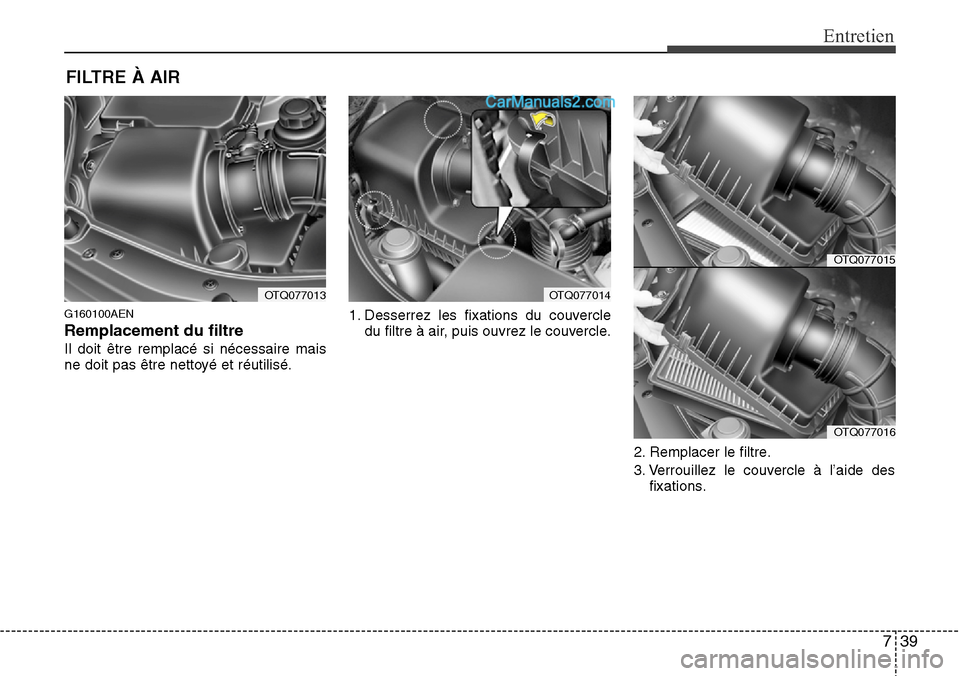 Hyundai H-1 (Grand Starex) 2013  Manuel du propriétaire (in French) 739
Entretien
FILTRE À AIR
G160100AEN
Remplacement du filtre
Il doit être remplacé si nécessaire mais
ne doit pas être nettoyé et réutilisé.1. Desserrez les fixations du couvercle
du filtre à