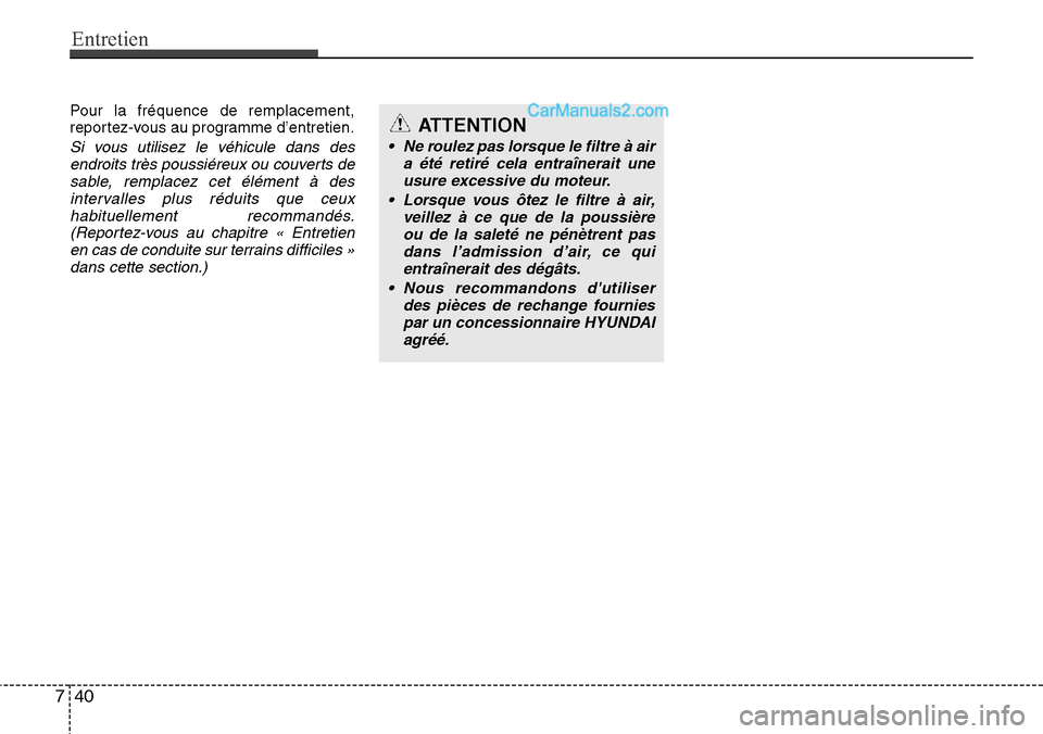 Hyundai H-1 (Grand Starex) 2013  Manuel du propriétaire (in French) Entretien
40 7
Pour la fréquence de remplacement,
reportez-vous au programme d’entretien.
Si vous utilisez le véhicule dans des
endroits très poussiéreux ou couverts de
sable, remplacez cet él