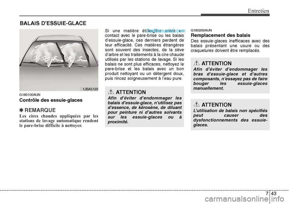 Hyundai H-1 (Grand Starex) 2013  Manuel du propriétaire (in French) 743
Entretien
BALAIS D’ESSUIE-GLACE
G180100AUN
Contrôle des essuie-glaces
✽REMARQUE
Les cires chaudes appliquées par les
stations de lavage automatique rendent
le pare-brise difficile à nettoye