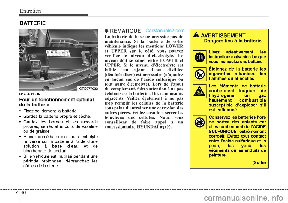 Hyundai H-1 (Grand Starex) 2013  Manuel du propriétaire (in French) Entretien
46 7
BATTERIE
G190100DUN
Pour un fonctionnement optimal
de la batterie
• Fixez solidement la batterie.
• Gardez la batterie propre et sèche.
• Gardez les bornes et les raccords
propre