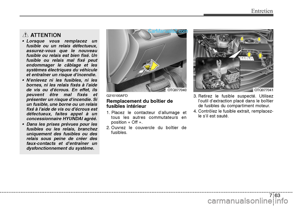 Hyundai H-1 (Grand Starex) 2013  Manuel du propriétaire (in French) 763
Entretien
G210100AFD
Remplacement du boîtier de
fusibles intérieur
1. Placez le contacteur d’allumage et
tous les autres commutateurs en
position « Off ».
2. Ouvrez le couvercle du boîtier 