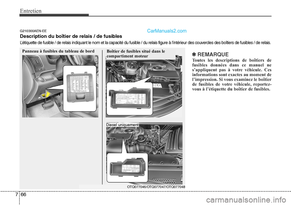 Hyundai H-1 (Grand Starex) 2013  Manuel du propriétaire (in French) Entretien
66 7
✽REMARQUE
Toutes les descriptions de boîtiers de
fusibles données dans ce manuel ne
s’appliquent pas à votre véhicule. Ces
informations sont exactes au moment de
l’impression.