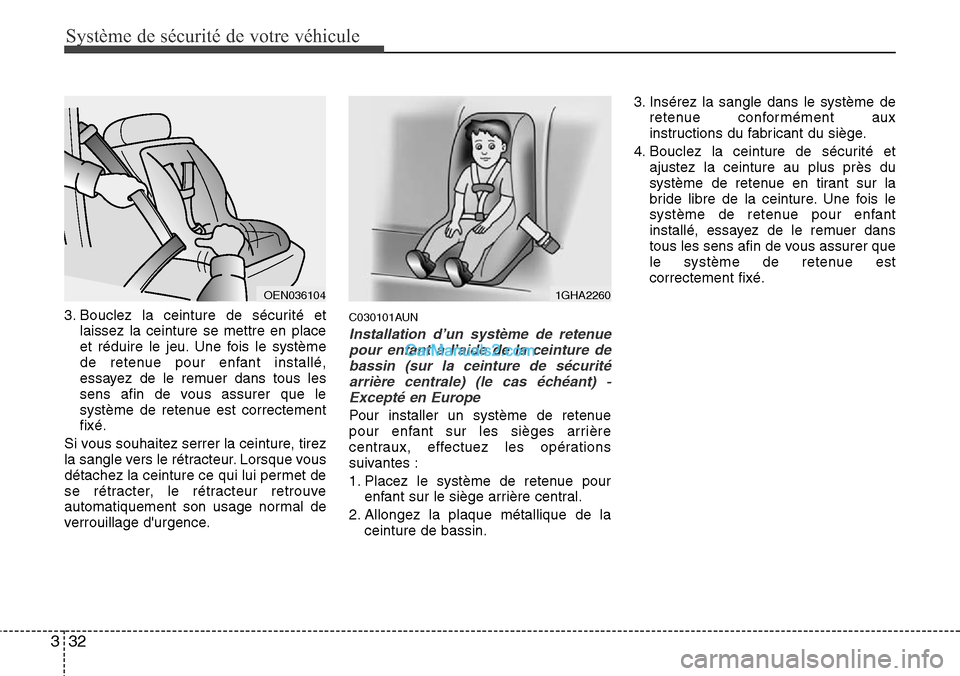 Hyundai H-1 (Grand Starex) 2013  Manuel du propriétaire (in French) Système de sécurité de votre véhicule 
32 3
3. Bouclez la ceinture de sécurité et
laissez la ceinture se mettre en place
et réduire le jeu. Une fois le système
de retenue pour enfant installé