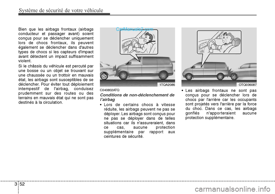 Hyundai H-1 (Grand Starex) 2013  Manuel du propriétaire (in French) Système de sécurité de votre véhicule 
52 3
Bien que les airbags frontaux (airbags
conducteur et passager avant) soient
conçus pour se déclencher uniquement
lors de chocs frontaux, ils peuvent
