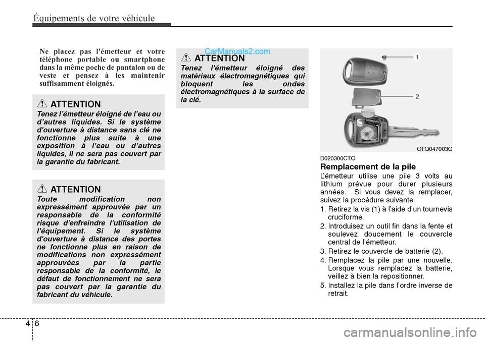 Hyundai H-1 (Grand Starex) 2013  Manuel du propriétaire (in French) Équipements de votre véhicule
6 4
Ne placez pas lémetteur et votre
téléphone portable ou smartphone
dans la même poche de pantalon ou de
veste et pensez à les maintenir
suffisamment éloignés