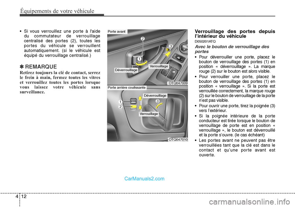 Hyundai H-1 (Grand Starex) 2013  Manuel du propriétaire (in French) Équipements de votre véhicule
12 4
• Si vous verrouillez une porte à laide
du commutateur de verrouillage
centralisé des portes (2), toutes les
portes du véhicule se verrouillent
automatiqueme