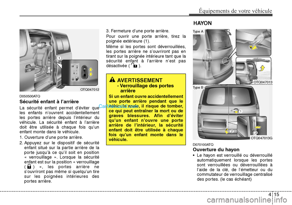 Hyundai H-1 (Grand Starex) 2013  Manuel du propriétaire (in French) 415
Équipements de votre véhicule
D050500ATQ
Sécurité enfant à l’arrière
La sécurité enfant permet d’éviter que
les enfants n’ouvrent accidentellement
les portes arrière depuis l’int