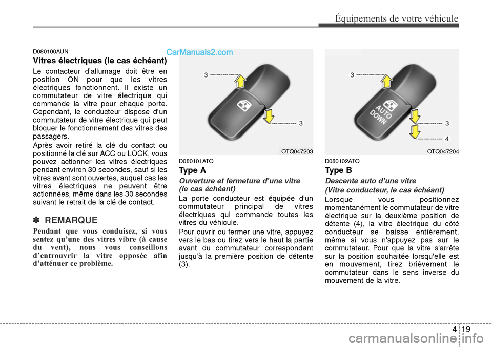 Hyundai H-1 (Grand Starex) 2013  Manuel du propriétaire (in French) 419
Équipements de votre véhicule
D080100AUN
Vitres électriques (le cas échéant)
Le contacteur d’allumage doit être en
position ON pour que les vitres
électriques fonctionnent. Il existe un
c