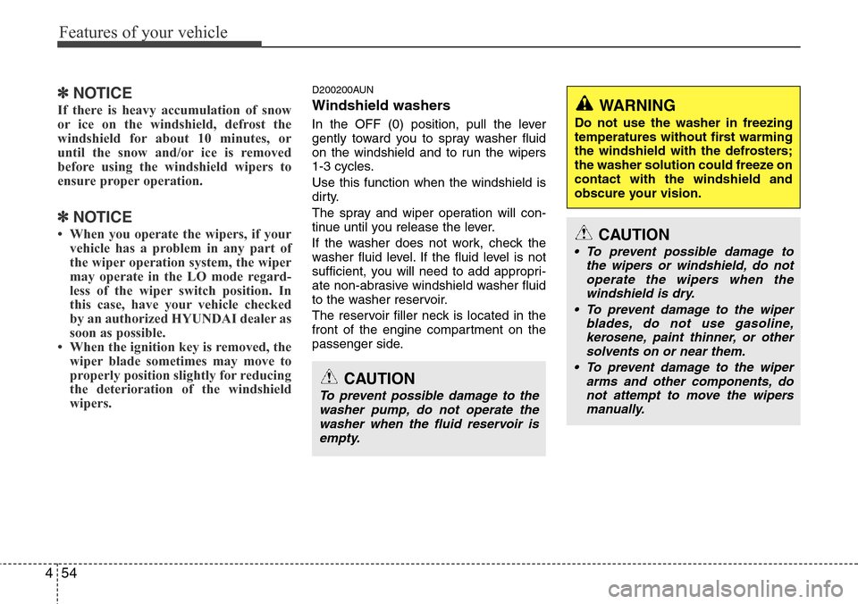 Hyundai H-1 (Grand Starex) 2011 Owners Manual Features of your vehicle
54 4
✽NOTICE
If there is heavy accumulation of snow
or ice on the windshield, defrost the
windshield for about 10 minutes, or
until the snow and/or ice is removed
before usi Hyundai H-1 (Grand Starex) 2011 Owners Manual Features of your vehicle
54 4
✽NOTICE
If there is heavy accumulation of snow
or ice on the windshield, defrost the
windshield for about 10 minutes, or
until the snow and/or ice is removed
before usi