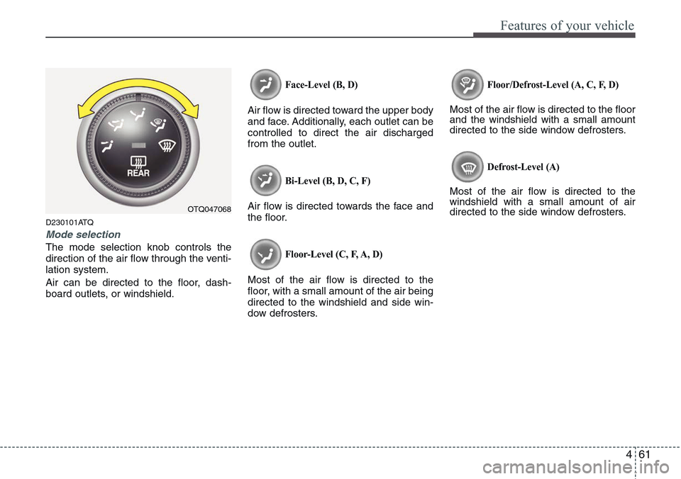 Hyundai H-1 (Grand Starex) 2011  Owners Manual 461
Features of your vehicle
D230101ATQ
Mode selection
The mode selection knob controls the
direction of the air flow through the venti-
lation system.
Air can be directed to the floor, dash-
board ou