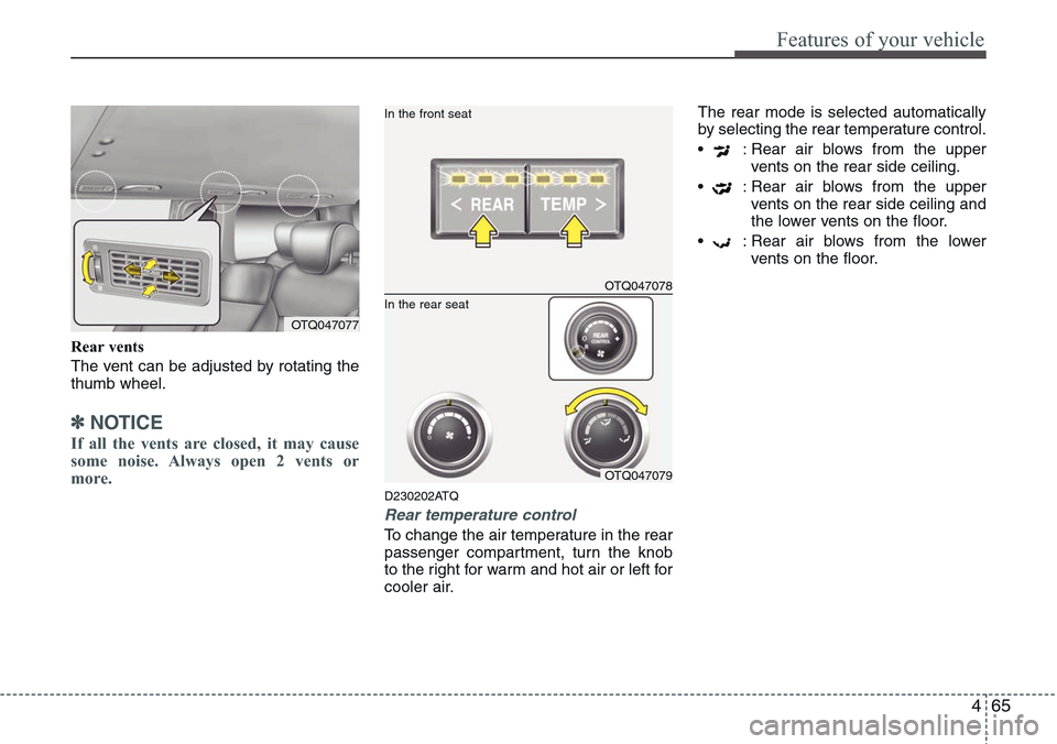 Hyundai H-1 (Grand Starex) 2011  Owners Manual 465
Features of your vehicle
Rear vents
The vent can be adjusted by rotating the
thumb wheel.
✽NOTICE
If all the vents are closed, it may cause
some noise. Always open 2 vents or
more.
D230202ATQ
Re