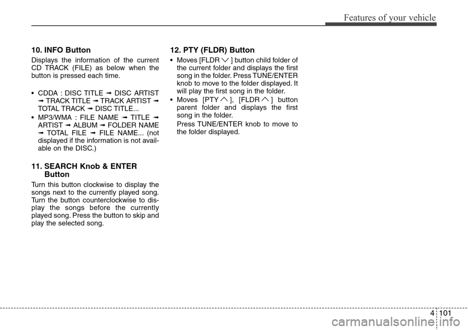 Hyundai H-1 (Grand Starex) 2011  Owners Manual 4101
Features of your vehicle
10. INFO Button
Displays the information of the current
CD TRACK (FILE) as below when the
button is pressed each time.
• CDDA : DISC TITLE ➟DISC ARTIST
➟ TRACK TITL