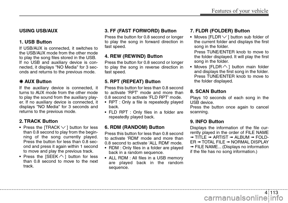 Hyundai H-1 (Grand Starex) 2011  Owners Manual 4113
Features of your vehicle
USING USB/AUX
1. USB Button
If USB/AUX is connected, it switches to
the USB/AUX mode from the other mode
to play the song files stored in the USB.
If no USB and auxiliary