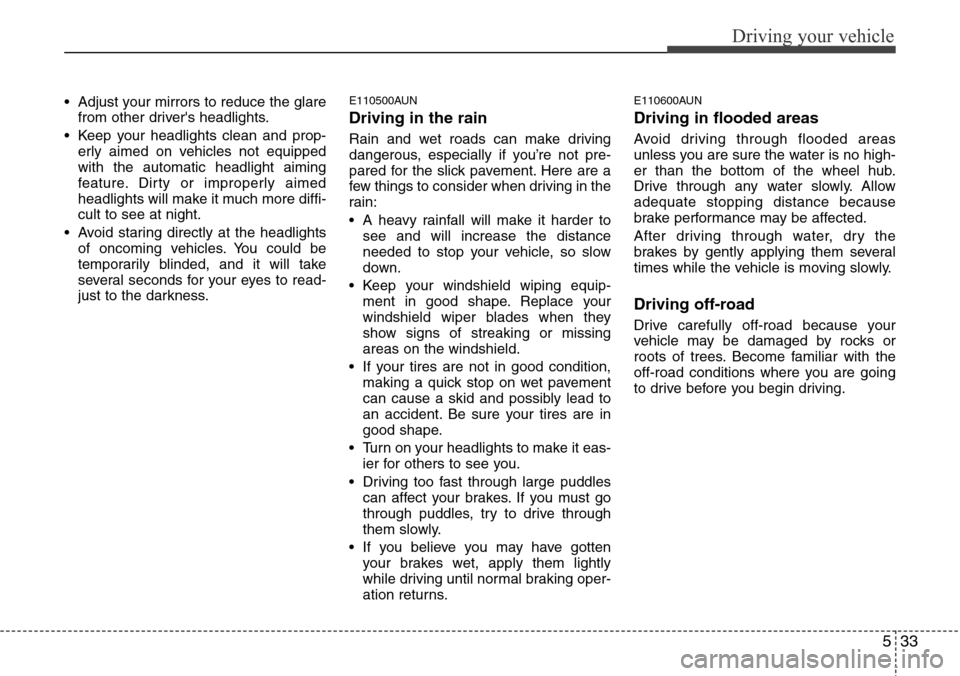 Hyundai H-1 (Grand Starex) 2011 Owners Manual 533
Driving your vehicle
• Adjust your mirrors to reduce the glare
from other drivers headlights.
• Keep your headlights clean and prop-
erly aimed on vehicles not equipped
with the automatic hea Hyundai H-1 (Grand Starex) 2011 Owners Manual 533
Driving your vehicle
• Adjust your mirrors to reduce the glare
from other drivers headlights.
• Keep your headlights clean and prop-
erly aimed on vehicles not equipped
with the automatic hea