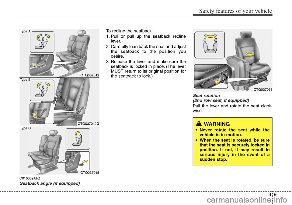 Hyundai H-1 (Grand Starex) 2011  Owners Manual 39
Safety features of your vehicle
C010302ATQ
Seatback angle (if equipped)
To recline the seatback:
1. Pull or pull up the seatback recline
lever.
2. Carefully lean back the seat and adjust
the seatba