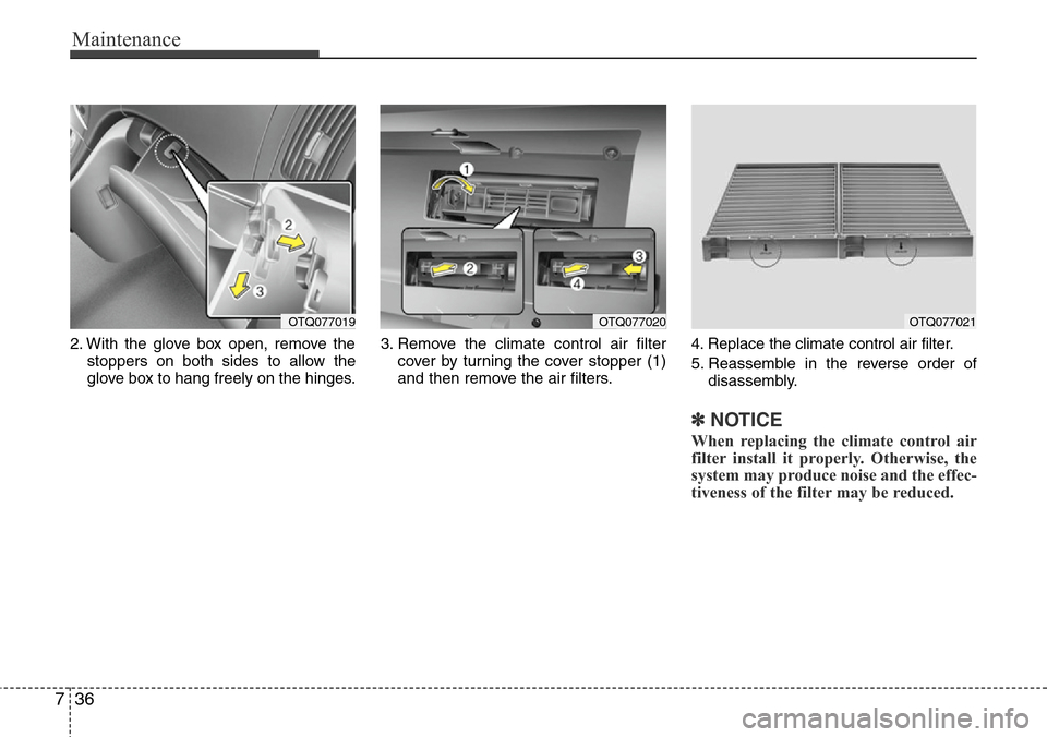 Hyundai H-1 (Grand Starex) 2011  Owners Manual Maintenance
36 7
2. With the glove box open, remove the
stoppers on both sides to allow the
glove box to hang freely on the hinges.3. Remove the climate control air filter
cover by turning the cover s