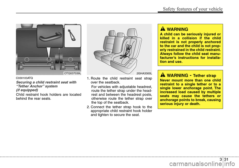 Hyundai H-1 (Grand Starex) 2011  Owners Manual 331
Safety features of your vehicle
C030103ATQ
Securing a child restraint seat with
“Tether Anchor” system 
(if equipped) 
Child restraint hook holders are located
behind the rear seats.1. Route t