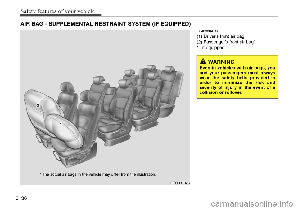 Hyundai H-1 (Grand Starex) 2011  Owners Manual Safety features of your vehicle
36 3
C040000ATQ
(1) Driver’s front air bag
(2) Passenger’s front air bag*
* : if equipped
AIR BAG - SUPPLEMENTAL RESTRAINT SYSTEM (IF EQUIPPED)
OTQ037023
* The actu
